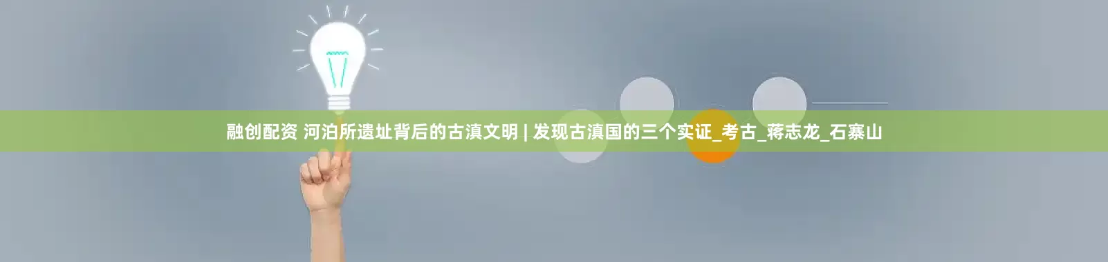 融创配资 河泊所遗址背后的古滇文明 | 发现古滇国的三个实证_考古_蒋志龙_石寨山