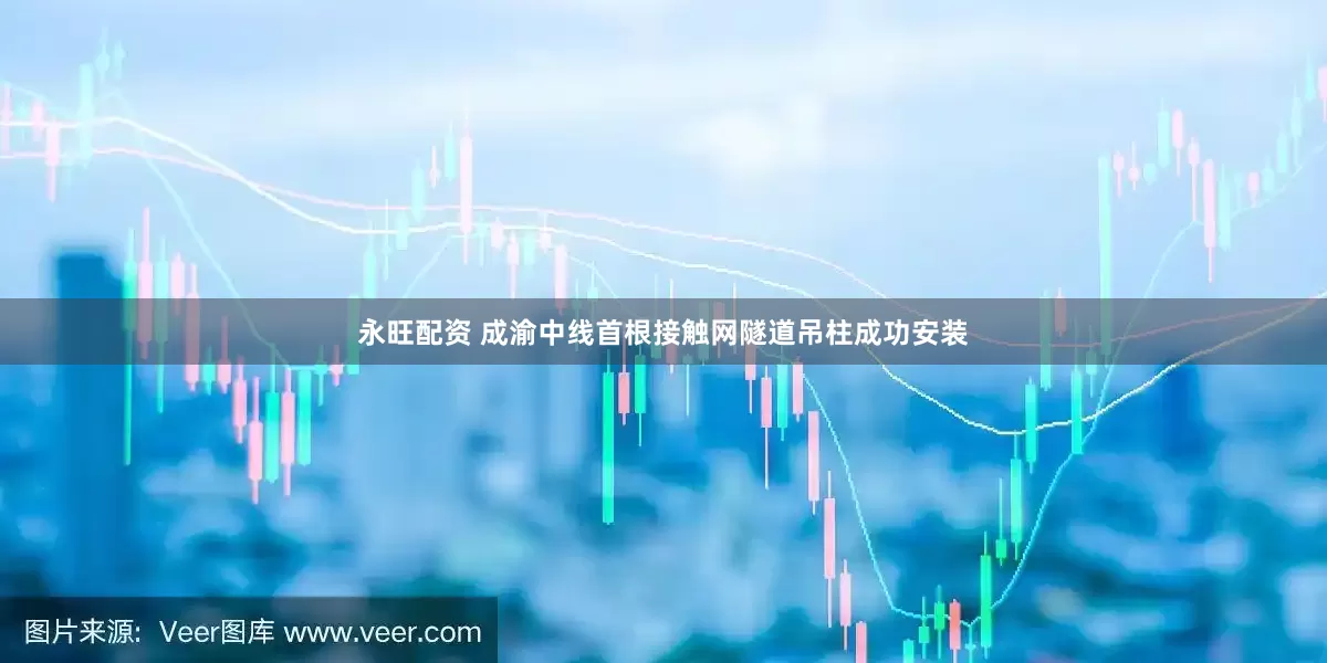 永旺配资 成渝中线首根接触网隧道吊柱成功安装